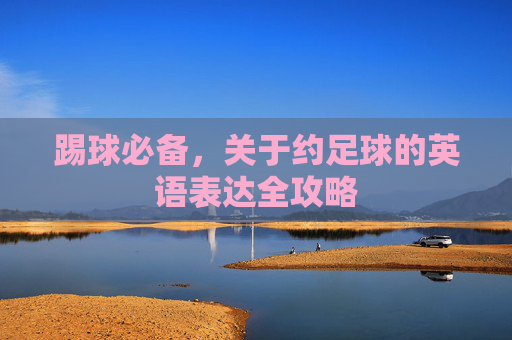 踢球必备,关于约足球的英语表达全攻略