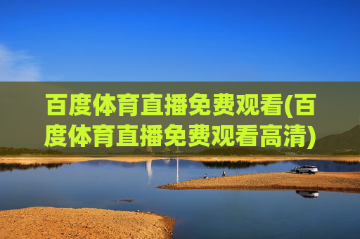 百度体育直播免费观看(百度体育直播免费观看高清)