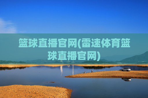 篮球直播官网(雷速体育篮球直播官网)