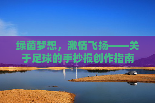 绿茵梦想,激情飞扬——关于足球的手抄报创作指南