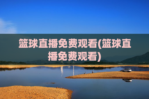 篮球直播免费观看(篮球直播免费观看)