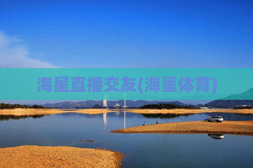 海星直播交友(海星体育)