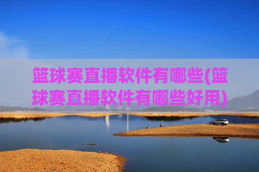 篮球赛直播软件有哪些(篮球赛直播软件有哪些好用)