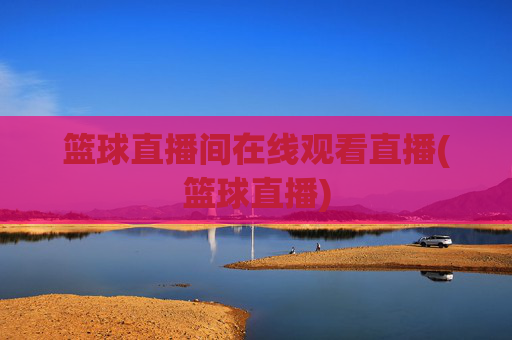 篮球直播间在线观看直播(篮球直播)