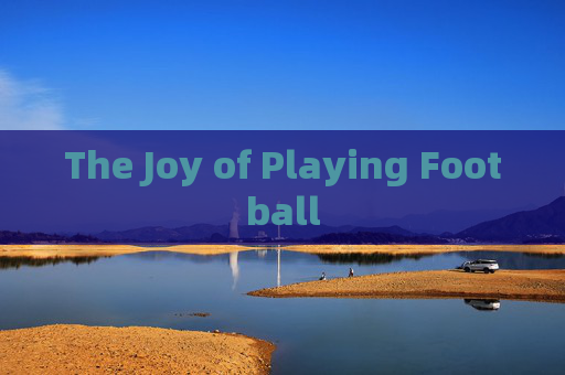 The Joy of Playing Football
