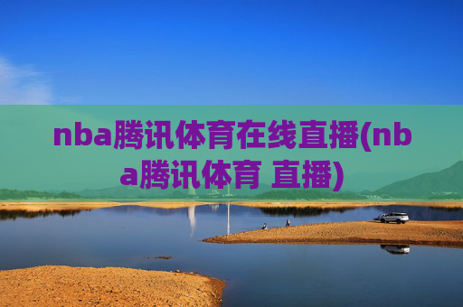 nba腾讯体育在线直播(nba腾讯体育 直播)