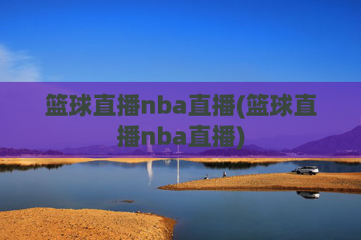 篮球直播nba直播(篮球直播nba直播)