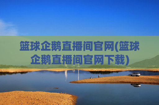 篮球企鹅直播间官网(篮球企鹅直播间官网下载)