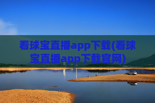 看球宝直播app下载(看球宝直播app下载官网)