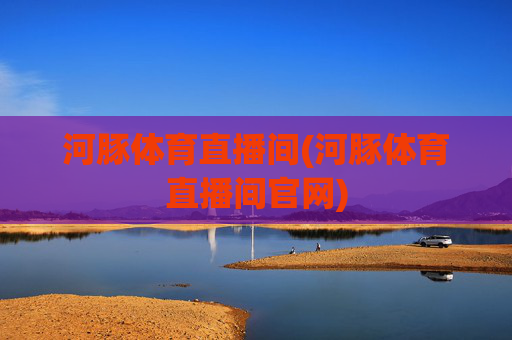 河豚体育直播间(河豚体育直播间官网)