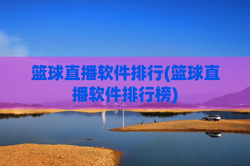 篮球直播软件排行(篮球直播软件排行榜)