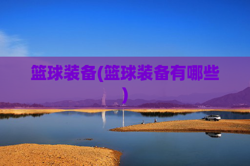 篮球装备(篮球装备有哪些)