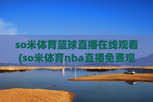 so米体育篮球直播在线观看(so米体育nba直播免费观看)(1)