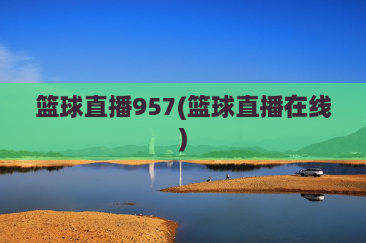 篮球直播957(篮球直播在线)