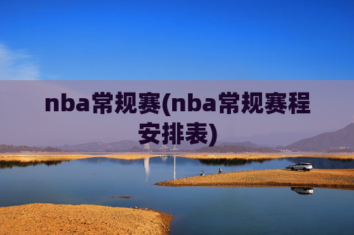 nba常规赛(nba常规赛程安排表)