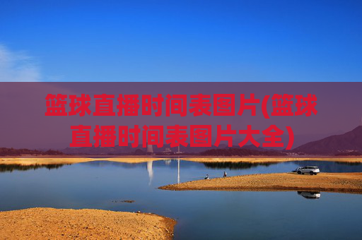 篮球直播时间表图片(篮球直播时间表图片大全)
