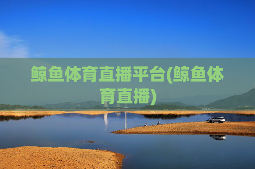 鲸鱼体育直播平台(鲸鱼体育直播)