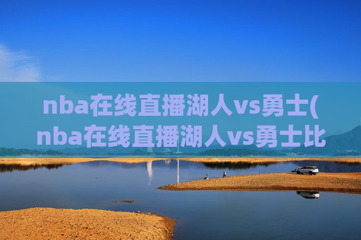 nba在线直播湖人vs勇士(nba在线直播湖人vs勇士比赛)