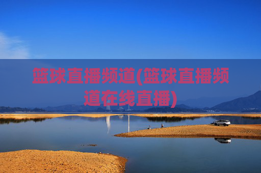 篮球直播频道(篮球直播频道在线直播)