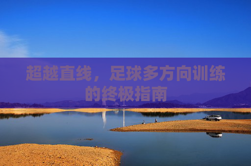 超越直线,足球多方向训练的终极指南