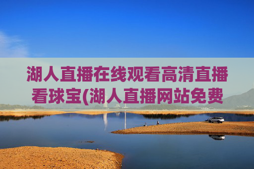 湖人直播在线观看高清直播看球宝(湖人直播网站免费观看)
