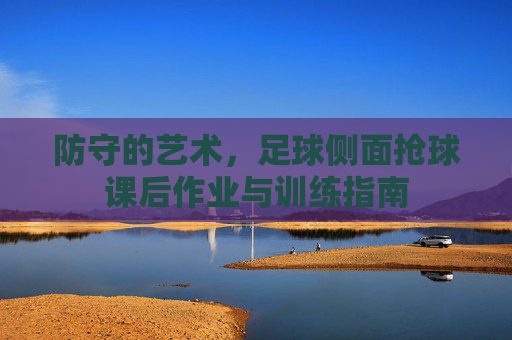 防守的艺术,足球侧面抢球课后作业与训练指南
