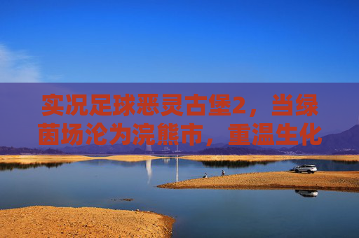 实况足球恶灵古堡2,当绿茵场沦为浣熊市,重温生化危机的生存竞技