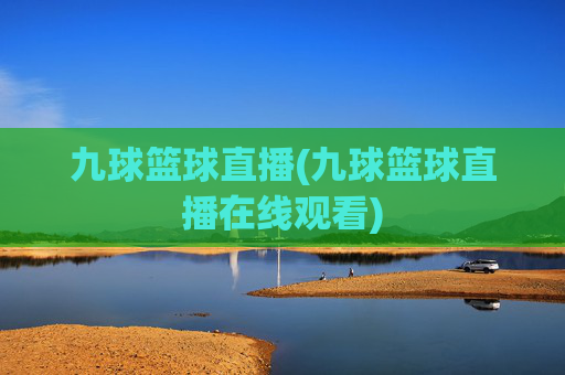 九球篮球直播(九球篮球直播在线观看)