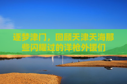 逐梦津门,回顾天津天海那些闪耀过的洋枪外援们