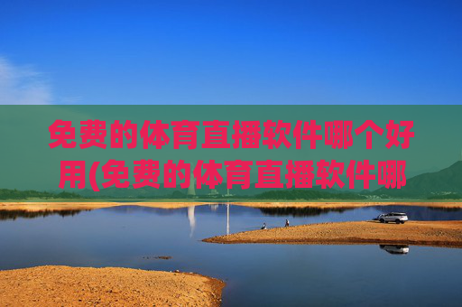 免费的体育直播软件哪个好用(免费的体育直播软件哪个好用点)