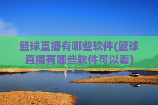 篮球直播有哪些软件(篮球直播有哪些软件可以看)