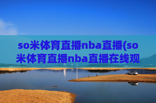 so米体育直播nba直播(so米体育直播nba直播在线观看)