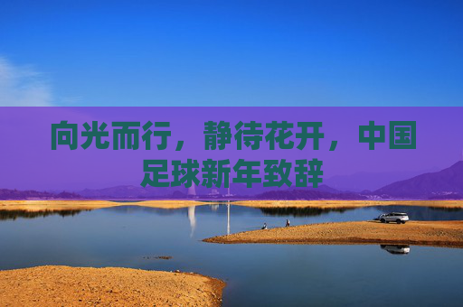 向光而行，静待花开，中国足球新年致辞