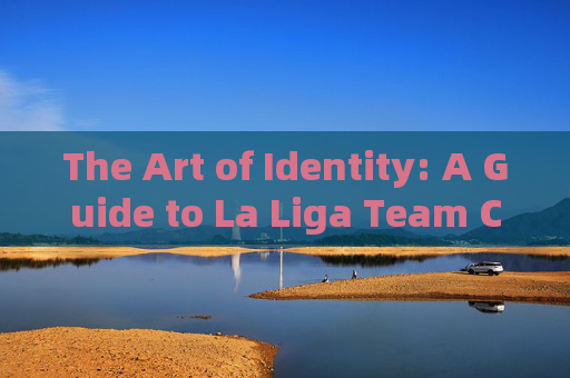 The Art of Identity: A Guide to La Liga Team Crests