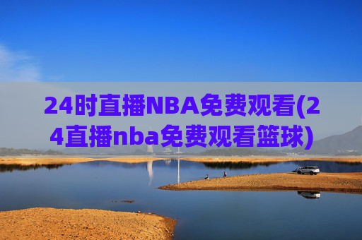 24时直播NBA免费观看(24直播nba免费观看篮球)