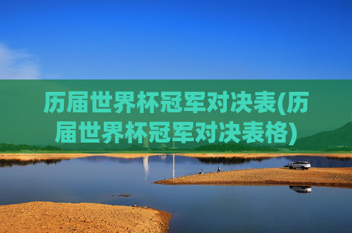 历届世界杯冠军对决表(历届世界杯冠军对决表格)