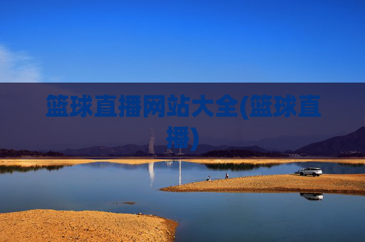 篮球直播网站大全(篮球直播)