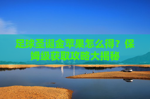 足球圣诞金苹果怎么得?保姆级获取攻略大揭秘