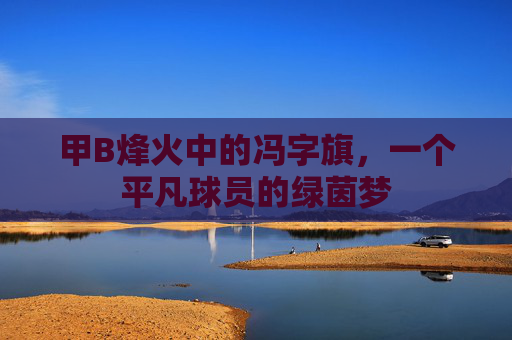 甲B烽火中的冯字旗,一个平凡球员的绿茵梦