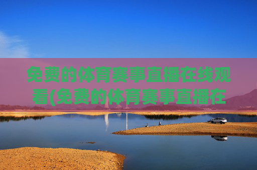 免费的体育赛事直播在线观看(免费的体育赛事直播在线观看视频)