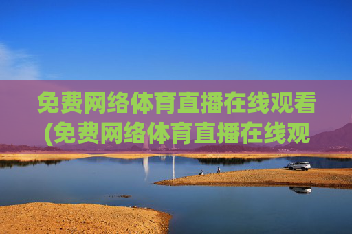 免费网络体育直播在线观看(免费网络体育直播在线观看视频)