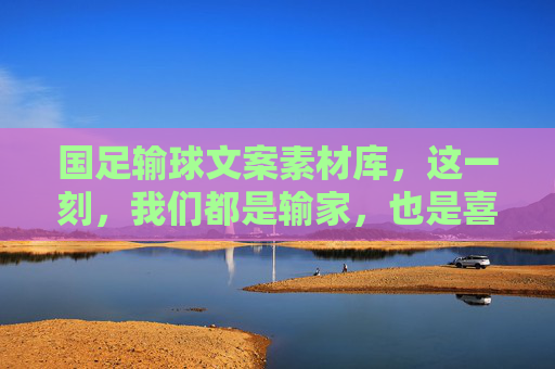 国足输球文案素材库,这一刻,我们都是输家,也是喜剧人