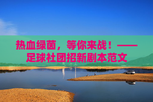 热血绿茵,等你来战!——足球社团招新剧本范文
