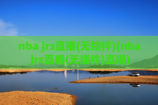 nba jrs直播(无插件)(nba jrs直播(无插件)直播)