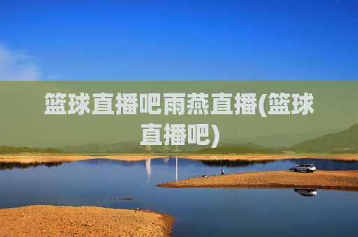 篮球直播吧雨燕直播(篮球直播吧)