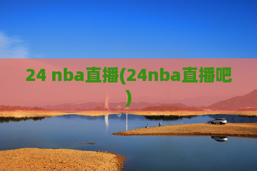 24 nba直播(24nba直播吧)