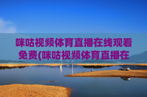 咪咕视频体育直播在线观看免费(咪咕视频体育直播在线观看免费意甲)