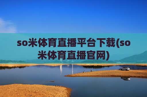 so米体育直播平台下载(so米体育直播官网)