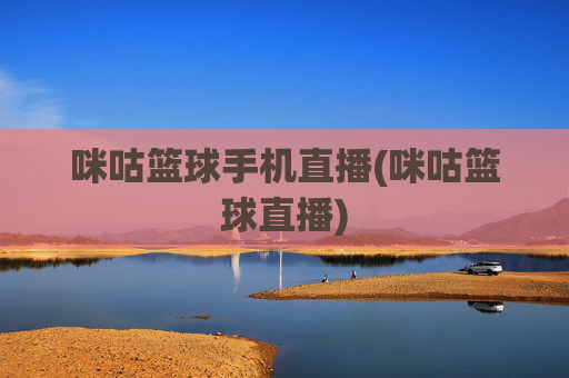 咪咕篮球手机直播(咪咕篮球直播)