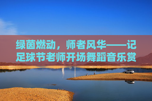 绿茵燃动，师者风华——记足球节老师开场舞蹈音乐赏析